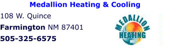 Medallion Heating & Cooling 108 W. Quince Farmington NM 87401 505-325-6575