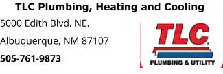 TLC Plumbing, Heating and Cooling 5000 Edith Blvd. NE. Albuquerque, NM 87107 505-761-9873
